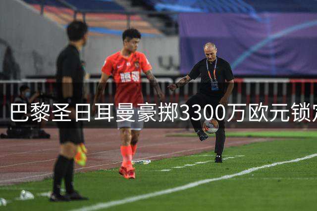 巴黎圣日耳曼豪掷3300万欧元锁定日本门将新星铃木彩艳