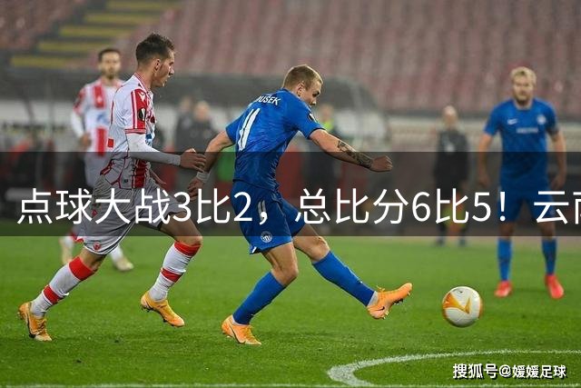 点球大战3比2，总比分6比5！云南玉昆淘汰成都蓉城晋级足协杯8强